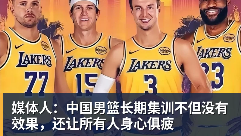 媒体人：中国男篮长期集训不但没有效果，还让所有人身心俱疲
