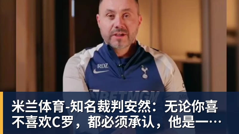 米兰体育-知名裁判安然：无论你喜不喜欢C罗，都必须承认，他是一代楷模