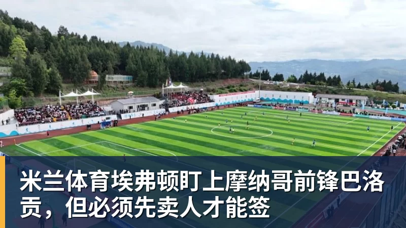 米兰体育埃弗顿盯上摩纳哥前锋巴洛贡，但必须先卖人才能签